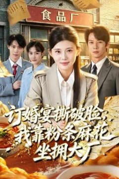 订婚宴撕破脸，我靠粉条麻花坐拥大厂